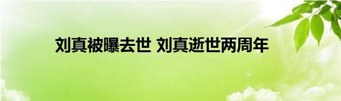 刘真被曝去世 刘真逝世两周年