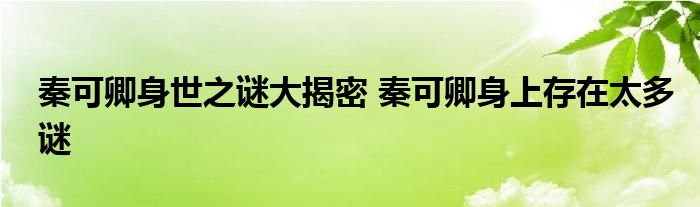 秦可卿身世之谜大揭密 秦可卿身上存在太多谜