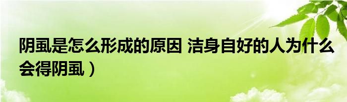 阴虱是怎么形成的原因 洁身自好的人为什么会得阴虱）