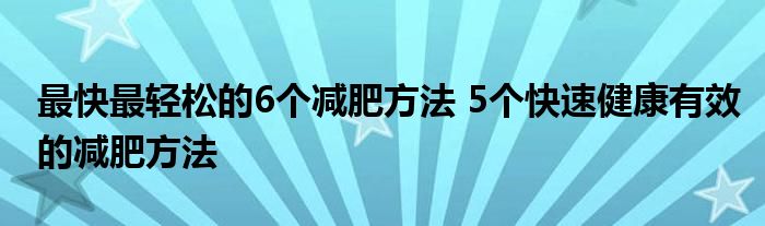 最快最轻松的6个减肥方法 5个快速健康有效的减肥方法