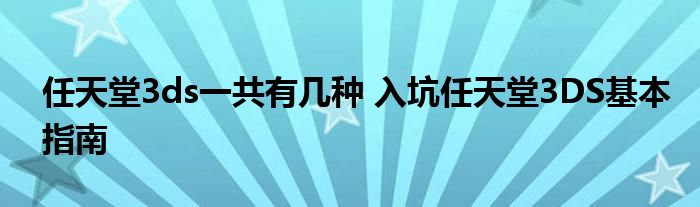 任天堂3ds一共有几种 入坑任天堂3DS基本指南