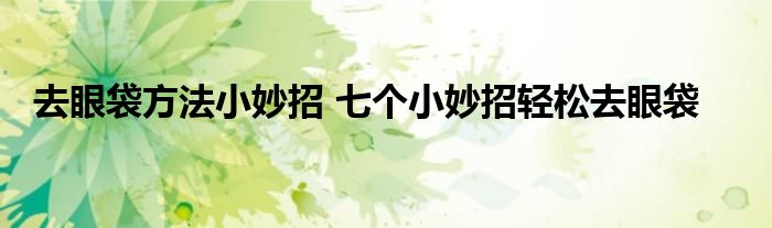 去眼袋方法小妙招 七个小妙招轻松去眼袋