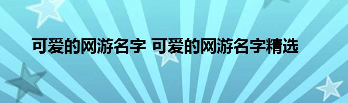 可爱的网游名字 可爱的网游名字精选