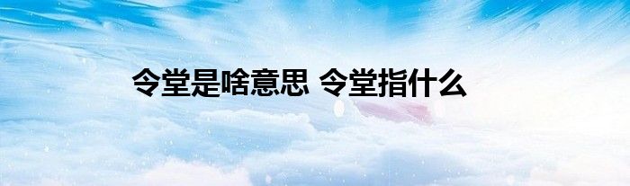 令堂是啥意思 令堂指什么