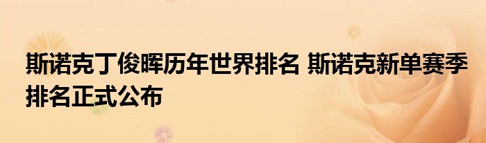 斯诺克丁俊晖历年世界排名 斯诺克新单赛季排名正式公布