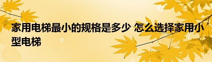 家用电梯最小的规格是多少 怎么选择家用小型电梯