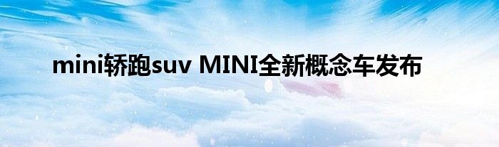 mini轿跑suv MINI全新概念车发布