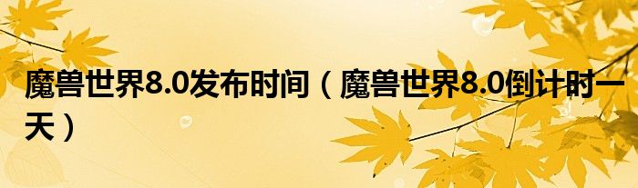 魔兽世界8.0发布时间（魔兽世界8.0倒计时一天）