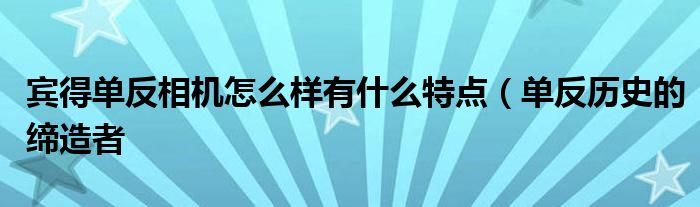 宾得单反相机怎么样有什么特点（单反历史的缔造者