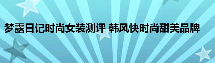 梦露日记时尚女装测评 韩风快时尚甜美品牌