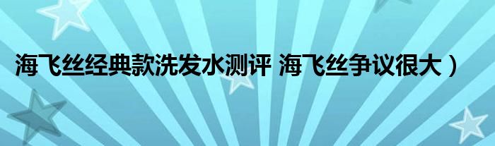 海飞丝经典款洗发水测评 海飞丝争议很大）