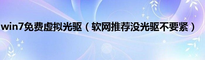 win7免费虚拟光驱（软网推荐没光驱不要紧）