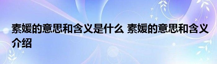 素媛的意思和含义是什么 素媛的意思和含义介绍