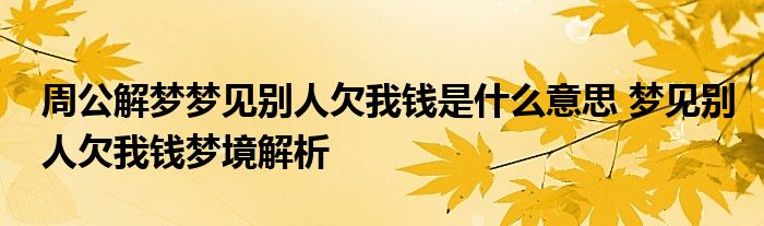 周公解梦梦见别人欠我钱是什么意思 梦见别人欠我钱梦境解析