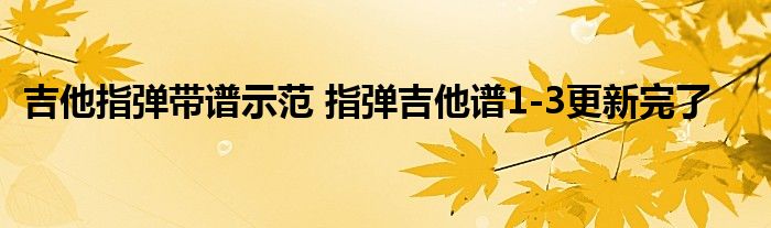 吉他指弹带谱示范 指弹吉他谱1-3更新完了