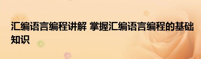 汇编语言编程讲解 掌握汇编语言编程的基础知识