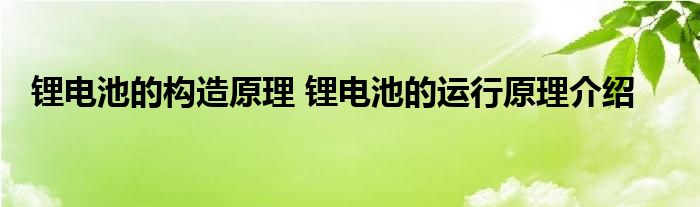 锂电池的构造原理 锂电池的运行原理介绍