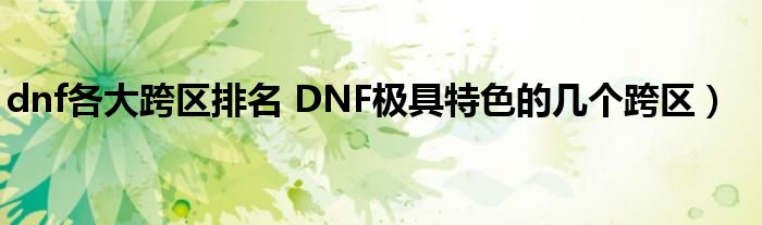 dnf各大跨区排名 DNF极具特色的几个跨区）