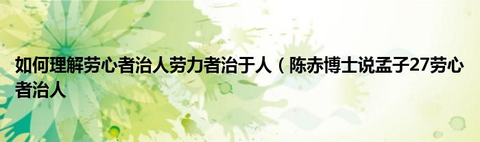 如何理解劳心者治人劳力者治于人（陈赤博士说孟子27劳心者治人