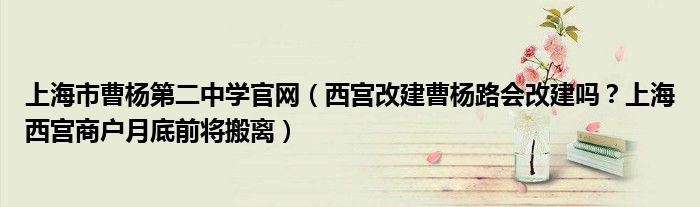 上海市曹杨第二中学官网（西宫改建曹杨路会改建吗？上海西宫商户月底前将搬离）