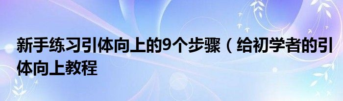 新手练习引体向上的9个步骤（给初学者的引体向上教程