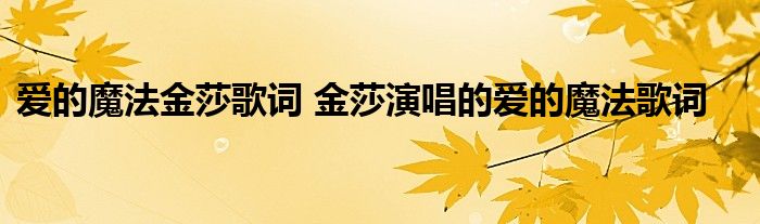 爱的魔法金莎歌词 金莎演唱的爱的魔法歌词