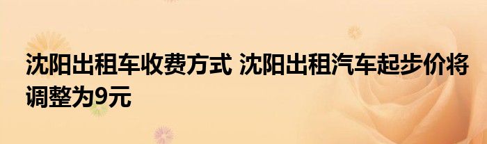 沈阳出租车收费方式 沈阳出租汽车起步价将调整为9元