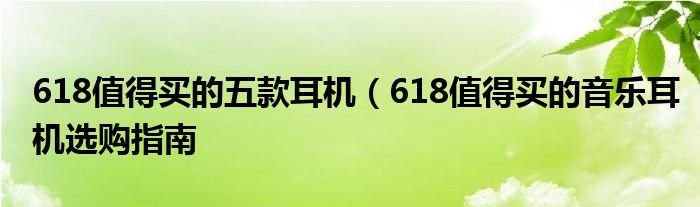 618值得买的五款耳机（618值得买的音乐耳机选购指南