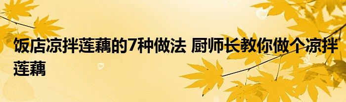 饭店凉拌莲藕的7种做法 厨师长教你做个凉拌莲藕