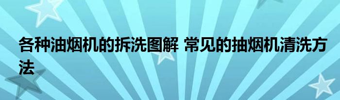 各种油烟机的拆洗图解 常见的抽烟机清洗方法