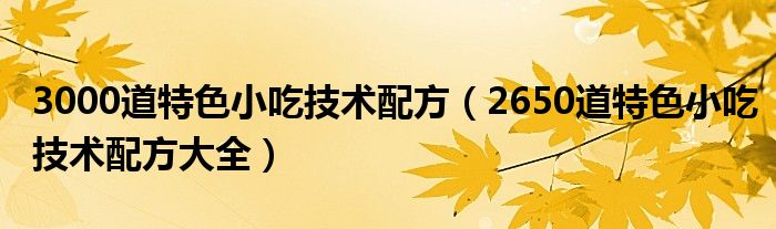 3000道特色小吃技术配方（2650道特色小吃技术配方大全）