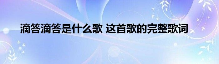 滴答滴答是什么歌 这首歌的完整歌词