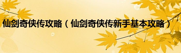 仙剑奇侠传攻略（仙剑奇侠传新手基本攻略）