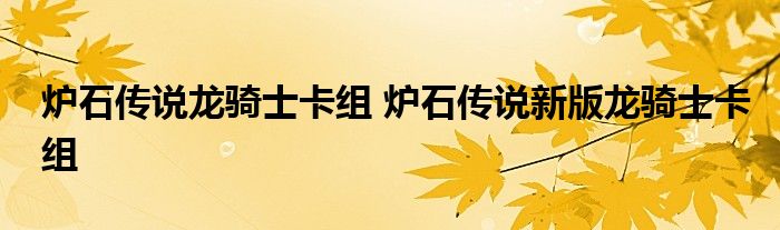 炉石传说龙骑士卡组 炉石传说新版龙骑士卡组