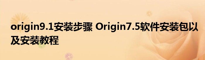 origin9.1安装步骤 Origin7.5软件安装包以及安装教程