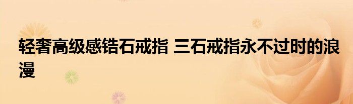 轻奢高级感锆石戒指 三石戒指永不过时的浪漫