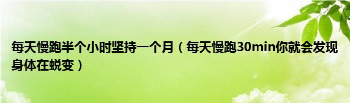 每天慢跑半个小时坚持一个月（每天慢跑30min你就会发现身体在蜕变）