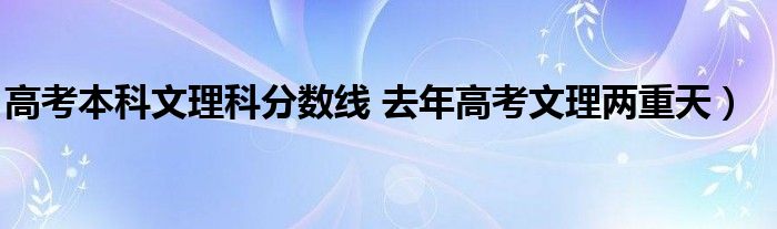 高考本科文理科分数线 去年高考文理两重天）