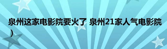 泉州这家电影院要火了 泉州21家人气电影院）