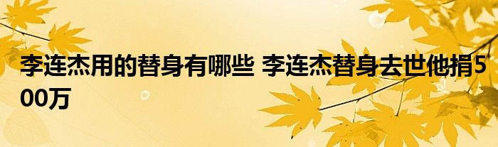 李连杰用的替身有哪些 李连杰替身去世他捐500万