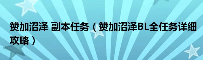 赞加沼泽 副本任务（赞加沼泽BL全任务详细攻略）