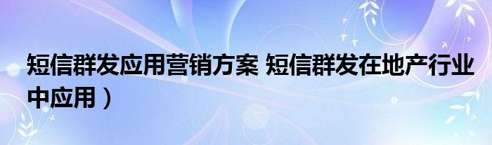 短信群发应用营销方案 短信群发在地产行业中应用）