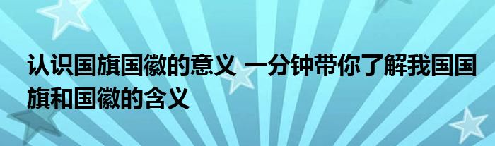 认识国旗国徽的意义 一分钟带你了解我国国旗和国徽的含义