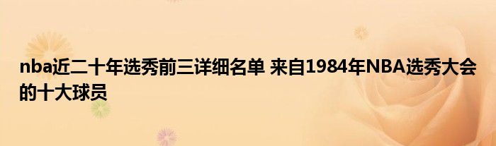 nba近二十年选秀前三详细名单 来自1984年NBA选秀大会的十大球员