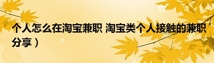 个人怎么在淘宝兼职 淘宝类个人接触的兼职分享）