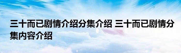 三十而已剧情介绍分集介绍 三十而已剧情分集内容介绍