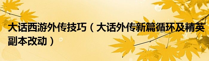 大话西游外传技巧（大话外传新篇循环及精英副本改动）