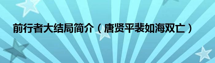 前行者大结局简介（唐贤平裴如海双亡）