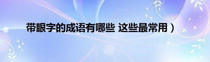 带眼字的成语有哪些 这些最常用）