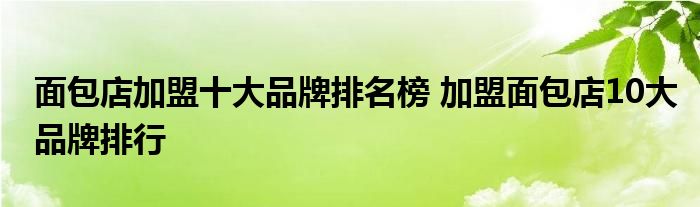 面包店加盟十大品牌排名榜 加盟面包店10大品牌排行